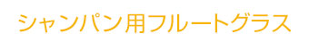 シャンパン用フルートグラス